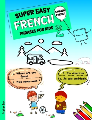 Super Easy French Phrases for Kids 2: French - English Bilingual: A Fun and Easy Guide to Learning French for Kids - Maher Ben
