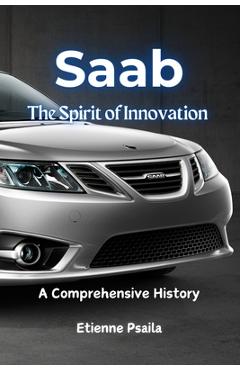 Coperta cărții 'Saab: The Spirit of Innovation - A Comprehensive History - Etienne Psaila'