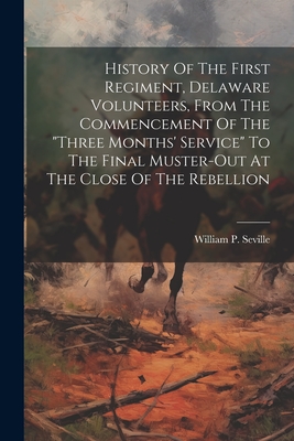 History Of The First Regiment, Delaware Volunteers, From The Commencement Of The