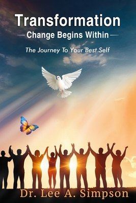 Transformation: Change Begins Within: The Journey To Your Best Self - Lee A. Simpson