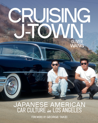 Cruising J-Town: Japanese American Car Culture in Los Angeles - Oliver Wang
