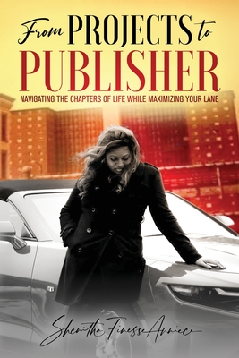 from PROJECTS to PUBLISHER: Navigating the Chapters of Life While Maximizing Your Lane - Shenitha Finesse Anniece Burton