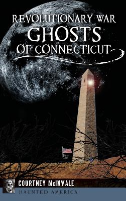 Revolutionary War Ghosts of Connecticut - Courtney Mcinvale