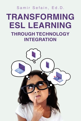 Transforming ESL Learning Through Technology Integration - Samir Sefain Ed D.