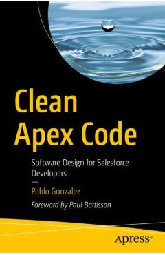 Poza produsului Clean Apex Code: Software Design for Salesforce Developers - Pablo Gonzalez
