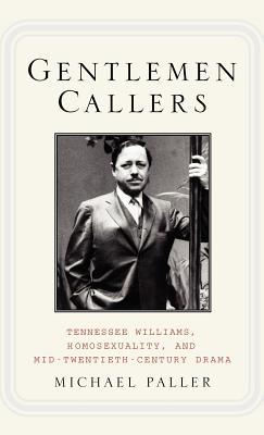 Gentlemen Callers: Tennessee Williams, Homosexuality, and Mid-Twentieth-Century Drama - M. Paller