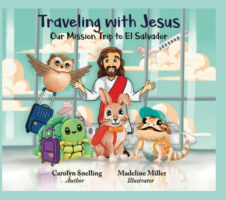 Traveling with Jesus: Our Mission Trip to El Salvador - Carolyn Snelling