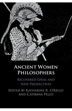 Coperta cărții 'Ancient Women Philosophers: Recovered Ideas and New Perspectives - Katharine R. O'reilly'