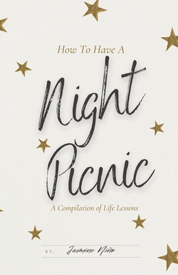 How to Have a Night Picnic: A Compilation of Life Lessons - Jasmine A. Niño