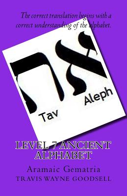 Level 7 Ancient Alphabet: Aramaic Gematria - Travis Wayne Goodsell