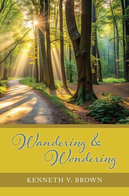 Wandering & Wondering - Kenneth V. Brown