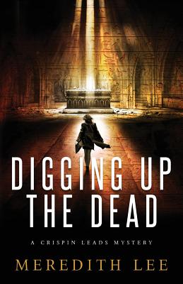 Digging Up the Dead: A Crispin Leads Mystery - Meredith Lee