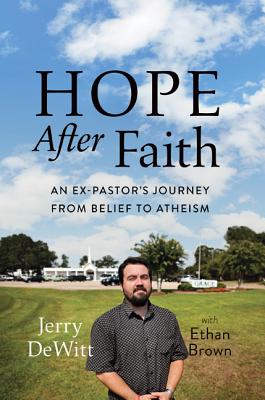 Hope After Faith: An Ex-Pastor's Journey from Belief to Atheism - Jerry Dewitt