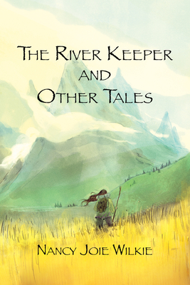The River Keeper and Other Tales - Nancy Joie Wilkie