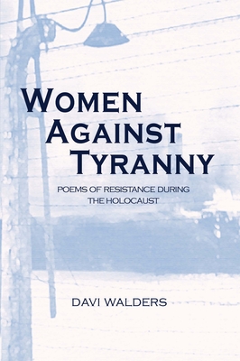 Women Against Tyranny:: Poems of Resistance During the Holocaust - Davi Walders