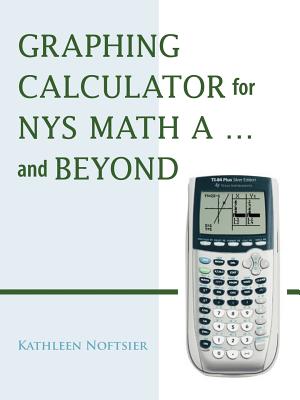 Graphing Calculator for Nys Math A... and Beyond - Kathleen Noftsier