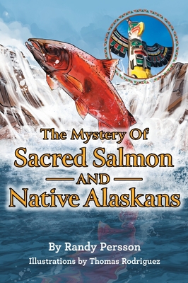 The Mystery of Sacret Salmon and Native Alaskans - Randy Persson