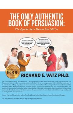 Coperta cărții 'The Only Authentic Book of Persuasion: The Agenda-Spin Method 8th Edition - Richard E. Vatz'