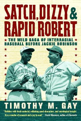 Satch, Dizzy, & Rapid Robert: The Wild Saga of Interracial Baseball Before Jackie Robinson - Timothy M. Gay