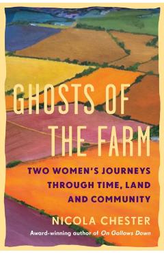 Poza produsului Ghosts of the Farm: Two Women's Journeys Through Time, Land and Community - Nicola Chester