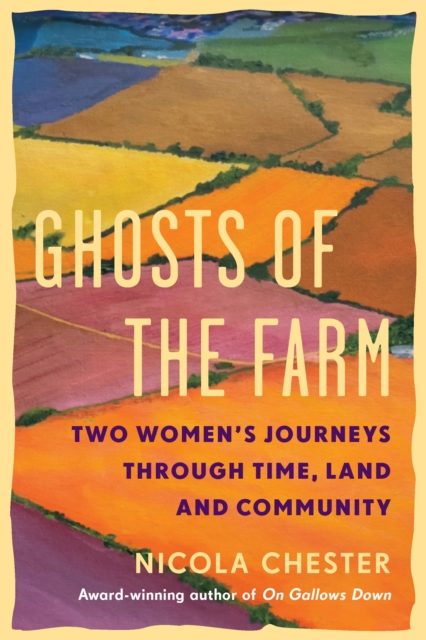 Ghosts of the Farm: Two Women's Journeys Through Time, Land and Community - Nicola Chester