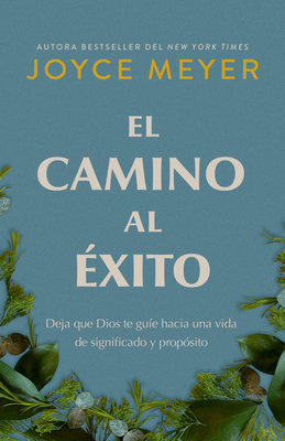 El Camino Al Éxito: Deja Que Dios Te Guíe Hacia Una Vida de Significado Y Propósito/ The Pathway to Success - Joyce Meyer