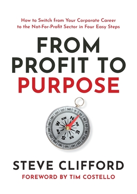 From Profit to Purpose: How to switch from your corporate career to the not-for-profit sector in four easy steps - Steve Clifford