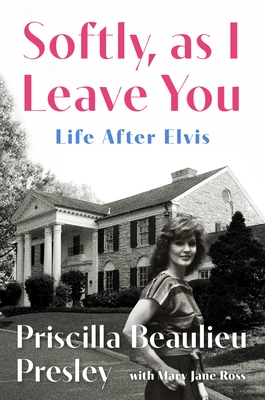 Softly, as I Leave You: Life After Elvis--A Memoir - Priscilla Presley