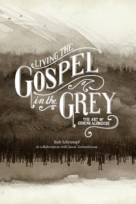 Living the Gospel in the Grey: The Art of Coming Alongside - Rob Schrumpf