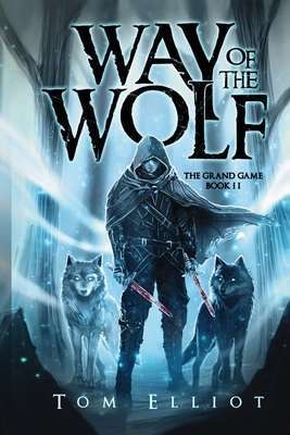 Way of the Wolf, The Grand Game, Book 2: A Dark Fantasy Adventure - Tom Elliot