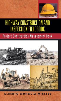 Highway Construction and Inspection Fieldbook: Project Construction Management Book - Alberto Munguia Mireles