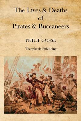 The Lives & Deaths of Pirates & Buccaneers - Philip Gosse