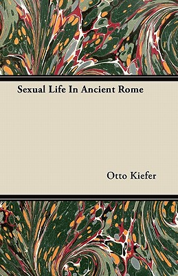 Sexual Life In Ancient Rome - Otto Kiefer
