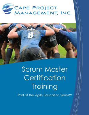 Scrum Master Certification Training: Participant Guide for Scrum Master Certification Training - Dan Tousignant