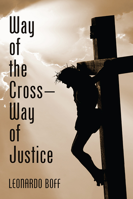 Way of the Cross-Way of Justice - Leonardo Boff