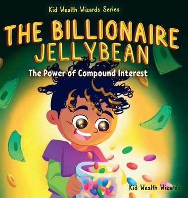 The Billionaire Jellybean: The Power of Compound Interest - A Fun Guide to Growing Money for Kids - 