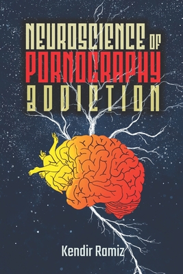 Neuroscience of Pornography Addiction - Kendir Ramiz