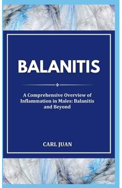 Coperta cărții 'Balanitis: A Comprehensive Overview of Inflammation in Males: Balanitis and Beyond - Carl Juan'