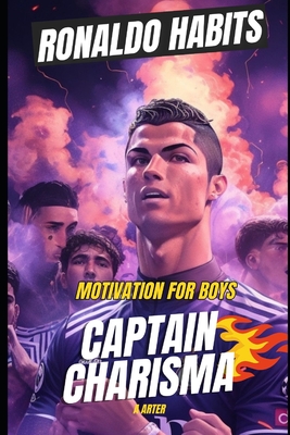 Motivation For Boys. Ronaldo Habits: Captain Charisma: Inspirational books for boys 8-12 - A. Arter