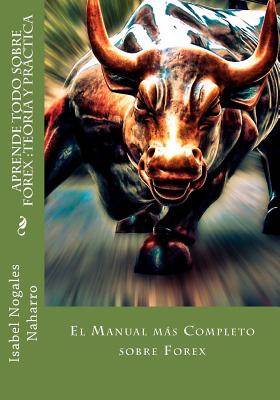 Aprende Todo Sobre Forex: Teoría y Práctica: El Manual más completo sobre Forex - Isabel Nogales Naharro