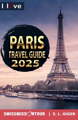 Paris Travel Guide - I Love Paris (color version): Paris Travel Book. Travel essentials for your bucket list trip. Low budget Europe travel essentials - S. L. Giger