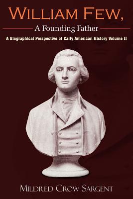 William Few, a Founding Father: A Biographical Perspective of Early American History Volume II - Mildred Crow Sargent