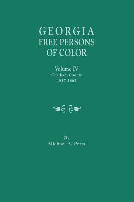 Georgia Free Persons of Color, Volume IV: Chatham County, 1817-1863 - Michael A. Ports
