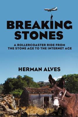 Breaking Stones: A Rollercoaster Ride from the Stone Age to the Internet Age - Herman Alves