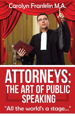 Attorneys: The Art of Public Speaking - Carolyn Franklin M. A.