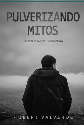 Pulverizando Mitos: Cristianismo vs Secularismo - Hubert Valverde