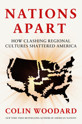 Nations Apart: How Clashing Regional Cultures Shattered America - Colin Woodard