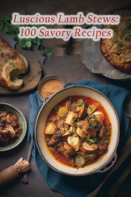 Luscious Lamb Stews: 100 Savory Recipes - Pasta Paradise Kame