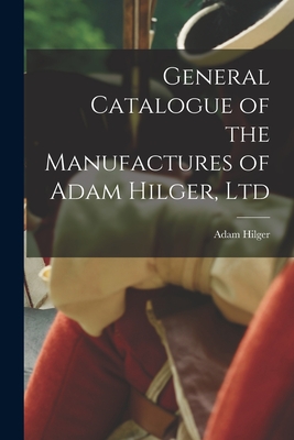 General Catalogue of the Manufactures of Adam Hilger, Ltd - Adam Hilger