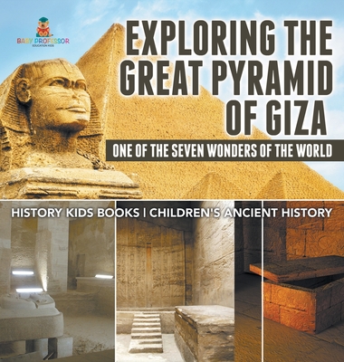 Exploring The Great Pyramid of Giza: One of the Seven Wonders of the World - History Kids Books Children's Ancient History - 